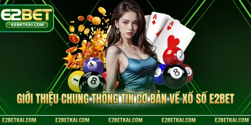 Giới thiệu chung thông tin cơ bản về xổ số E2BET