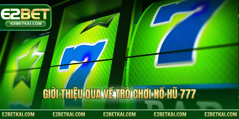 Giới thiệu qua về trò chơi nổ hũ 777