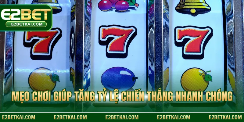 Mẹo chơi giúp tăng tỷ lệ chiến thắng nhanh chóng