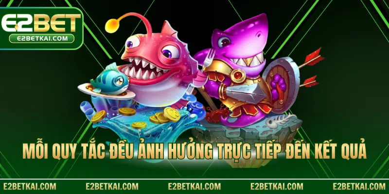 Mỗi quy tắc đều có ảnh hưởng trực tiếp đến kết quả