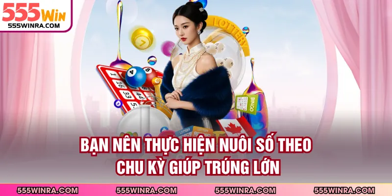 Bạn nên thực hiện nuôi số theo chu kỳ giúp trúng lớn