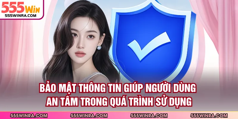 Bảo mật thông tin giúp người dùng an tâm trong quá trình sử dụng