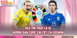 Kèo Thẻ Phạt Là Gì - Hướng Dẫn Cược Chi Tiết Tại 555WIN