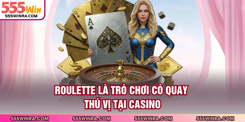 Roulette là trò chơi cò quay thú vị tại casino